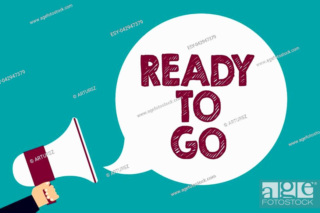 Stock Photo: Text sign showing Ready To Go. Conceptual photo Are you prepared for the future travel trip mission start Man holding megaphone loudspeaker speech bubble.